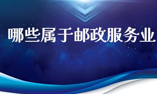 哪些属于邮政服务业_https://wap.lcpcjs.com_股港行情_第1张