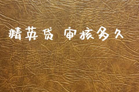 精英贷 审核多久_https://wap.lcpcjs.com_外汇市场_第1张