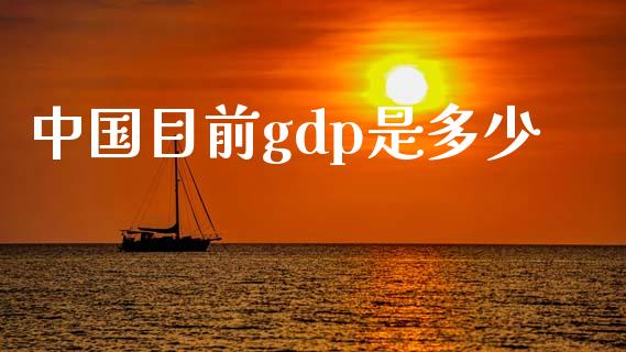 中国目前gdp是多少_https://wap.lcpcjs.com_股港行情_第1张