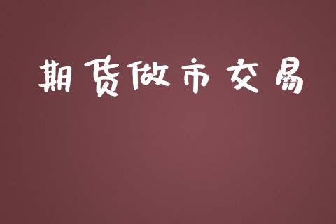 期货做市交易_https://wap.lcpcjs.com_美股行情_第1张
