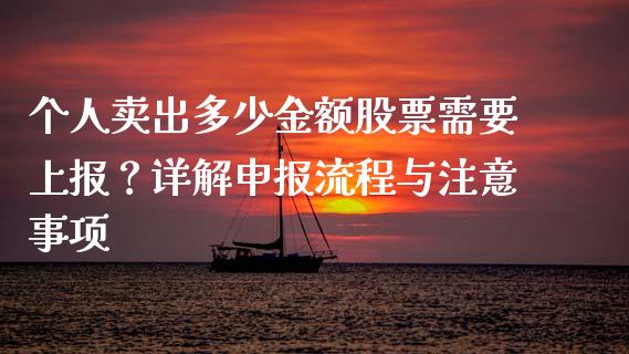个人卖出多少金额股票需要上报？详解申报流程与注意事项_https://wap.lcpcjs.com_美股行情_第1张