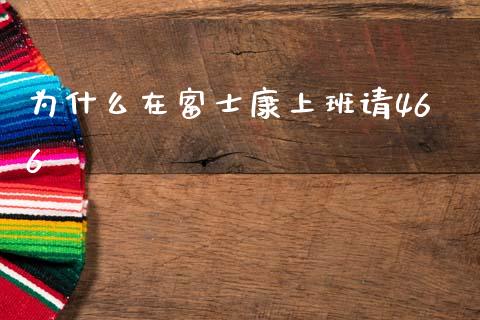 为什么在富士康上班请466_https://wap.lcpcjs.com_股港行情_第1张