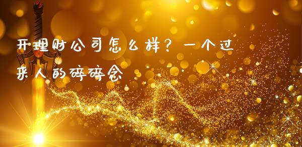 开理财公司怎么样？一个过来人的碎碎念_https://wap.lcpcjs.com_美股行情_第1张